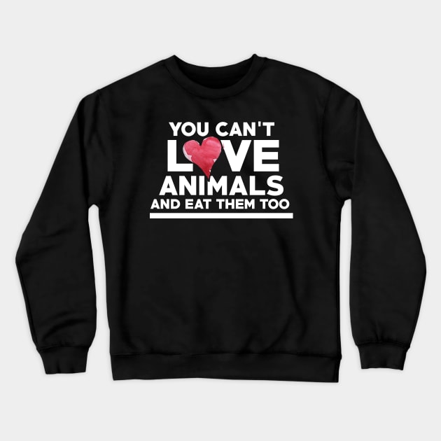 You can't love Animals and eat them too Crewneck Sweatshirt by bubbsnugg